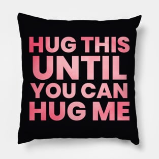 Hug this pillow until you can hug me Pillow