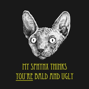 My Sphynx Cat Thinks You're Bald and Ugly T-Shirt