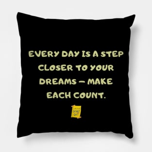 Every day is a step closer to your dreams – make each count. Pillow