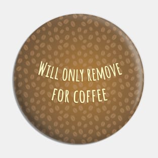 Will only remove for coffee Pin