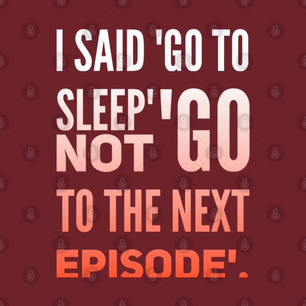 Parenting Humor: I Said Go To Sleep, Not Go To The Next Episode. by Kinship Quips 