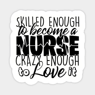 skilled enough to  become a nurse crazy enough to love it Magnet