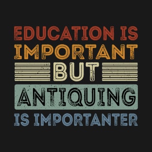 Funny Education Is Important But Antiquing Is Importanter T-Shirt