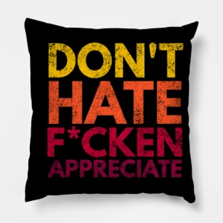 Don't Hate F*cken Appreciate Pillow