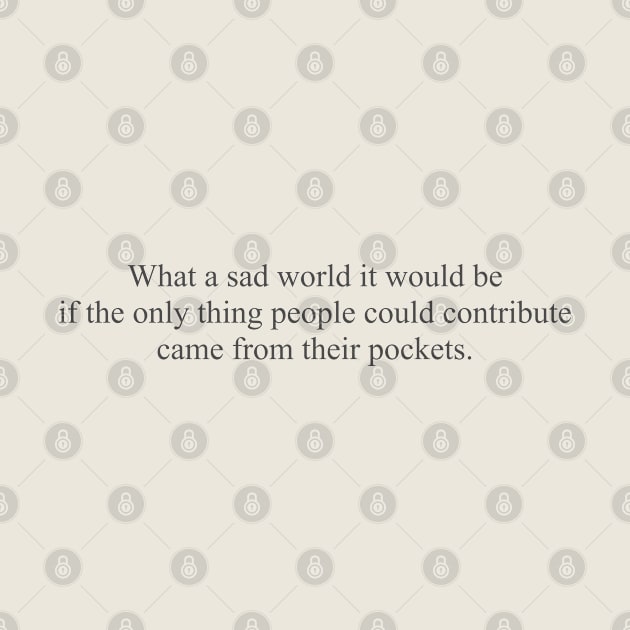 What a sad world it would be if the only thing people could contribute came from their pockets by Naturally Curvy