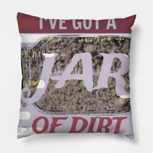 I've Got A Jar Of Dirt Pillow