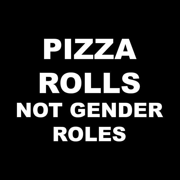 Pizza Rolls Not Gender Rolls by QueenAvocado