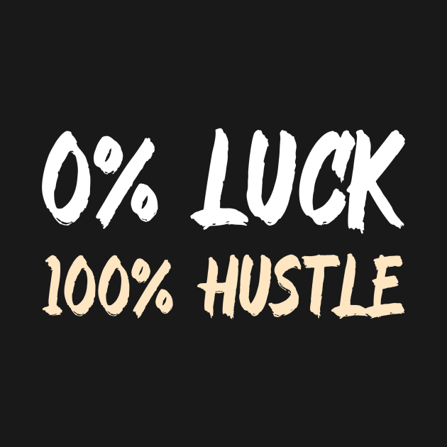0% Luck 100% Hustle by Andonaki