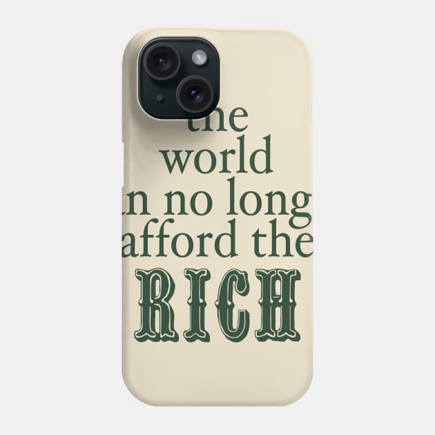 THE WORLD CAN NO LONGER AFFORD THE RICH Phone Case by TheCosmicTradingPost