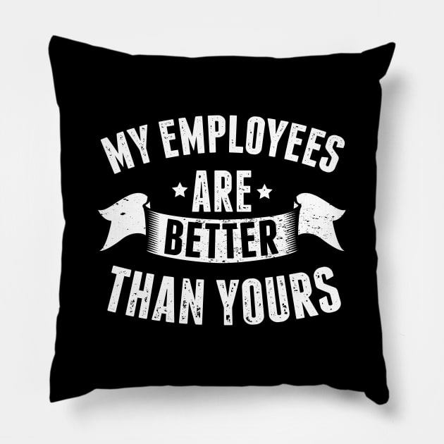 My Employees are Better Than Yours Boss Appreciation Day Pillow by HCMGift