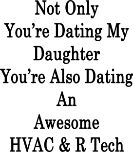 Not Only You're Dating My Daughter You're Also Dating An Awesome HVAC & R Tech Magnet