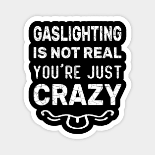 Gaslighting Is Not Real You're Just Crazy Funny Gaslighting Graphic Design idea for Father, Brother, Dad, Boys, Grandfather, Grandpa, Husband, Male, Man, Son, Student, Teacher, Uncle, Men.It's perfect for people with a healthy sense of humor Magnet