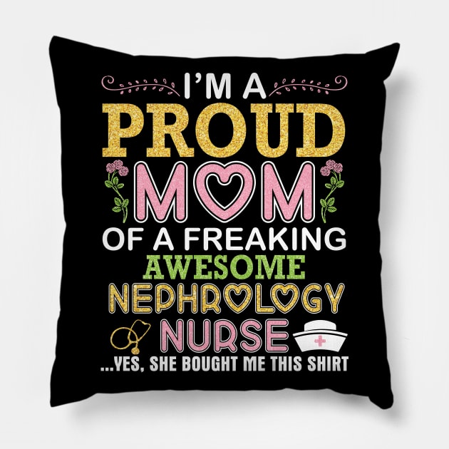 I'm A Proud Mom Of A Freaking Awesome Nephrology Nurse Mommy Pillow by DainaMotteut