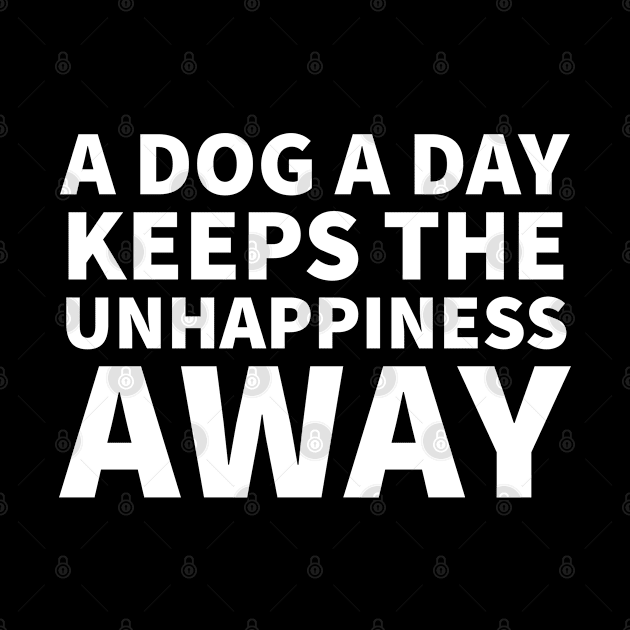 A Dog A Day Keeps the Unhappiness Away by P-ashion Tee