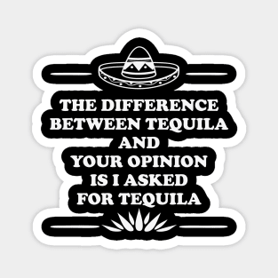 Between Tequila And Your Opinion. Magnet