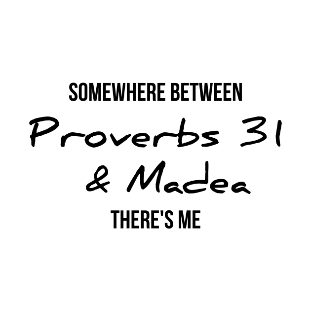 Somewhere between proverbs 31 and madea there's me funny t-shirt by RedYolk