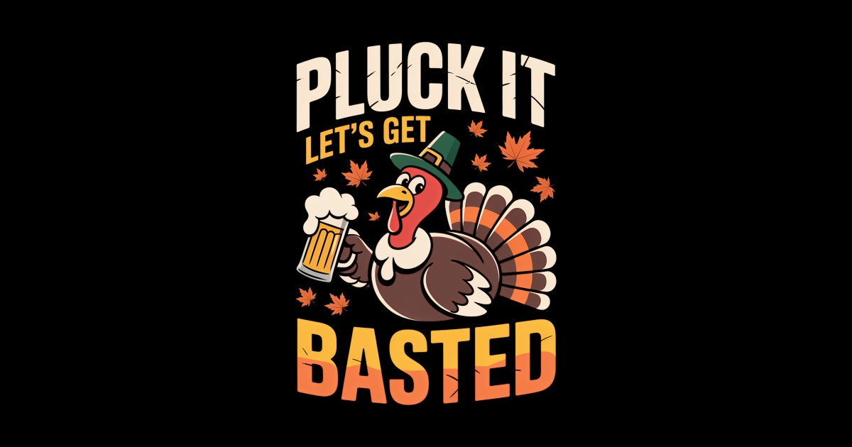 Thanksgiving Pluck It Lets Get Basted - Thanksgiving Pluck It Lets Get ...