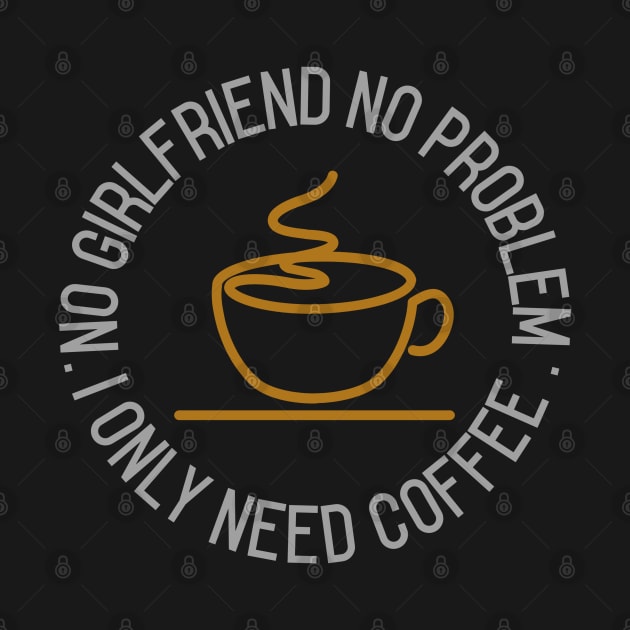 No girlfriend no problem, I only need coffee by Harry C