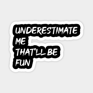 Underestimate Me That'll Be Fun Magnet