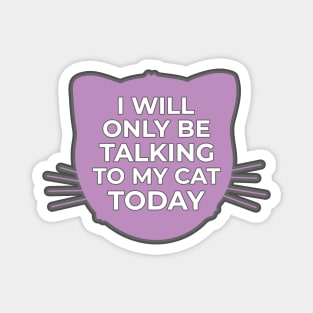 I will only be talking to my Cat today pink Magnet