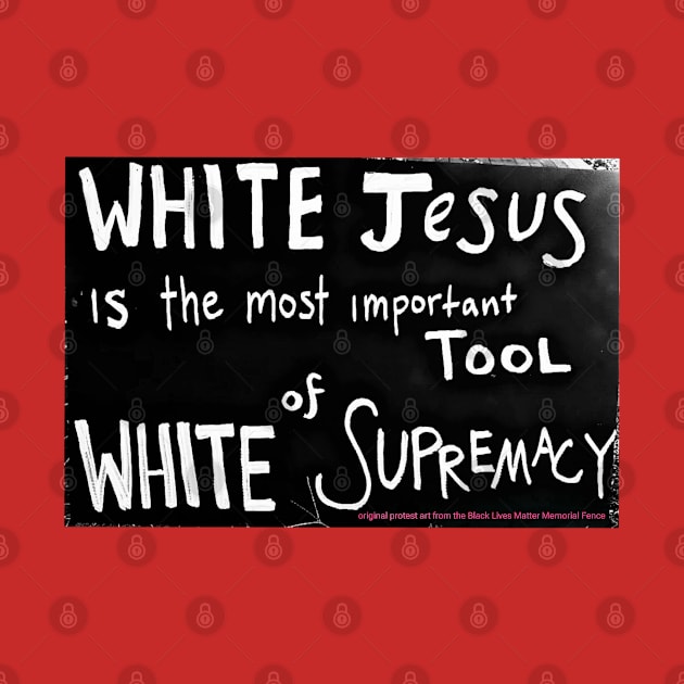 White Jesus Is The Most Important Tool of White Supremacy - Front by SubversiveWare