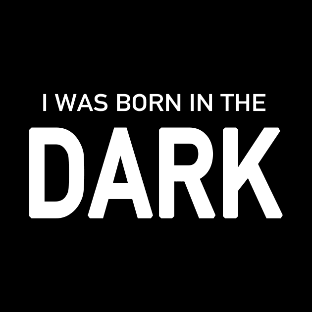 I Was Born in the Dark by quoteee