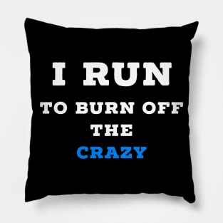 I run to burn off the crazy Pillow