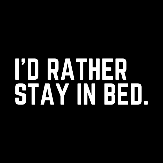 I'd Rather Stay In Bed - I'd Rather Be Sleeping Humor Sleep All Day Do Not Disturb I Need a Nap Lover Lazy Funny Nap Quote Sleep Lover Nap Quote by ballhard