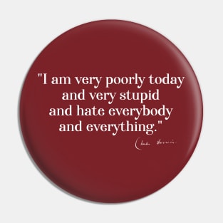 Charles Darwin quote: "I am very poorly today and very stupid and hate everybody and everything" (white serif text) Pin