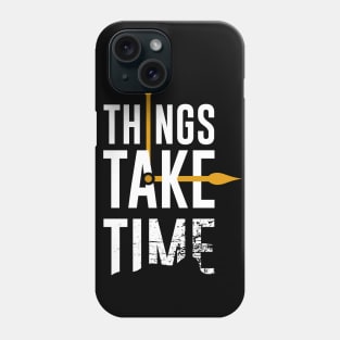 Things Take Time Phone Case