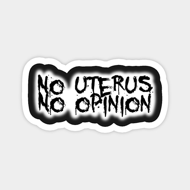 No uterus no opinion Magnet by Bite Back Sticker Co.