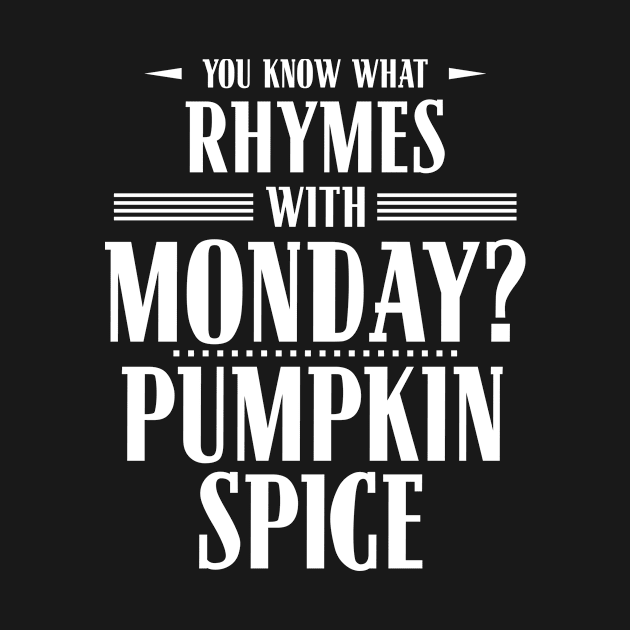 You Know What Rhymes with Monday? Pumpkin Spice by wheedesign