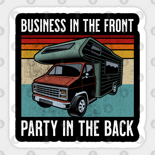 Business In The Front Party In The Back Funny RV Gift - Business In The Front Party In The Back - Sticker | TeePublic Business In The Front Party In The Back Funny RV Gift - Business In The Front Party In The Back - Sticker | TeePublic