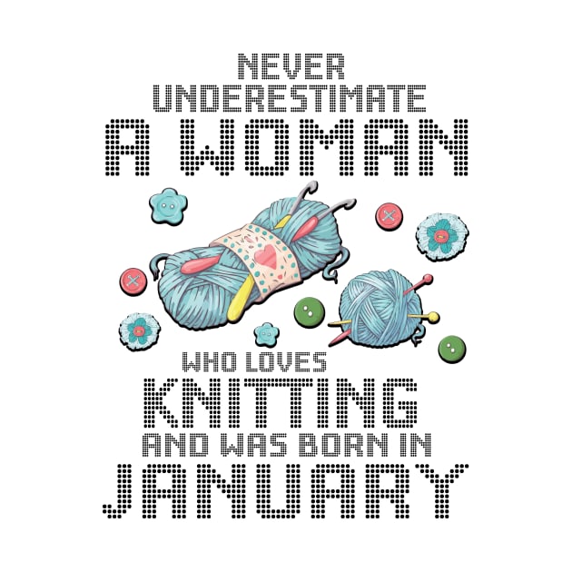 Never Underestimate A Woman Loves Knitting Born In January by Cowan79