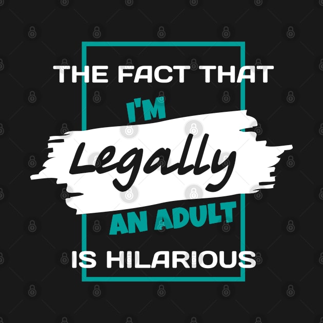 The Fact That I'm Legally An Adult Is Hilarious Funny by Sonyi