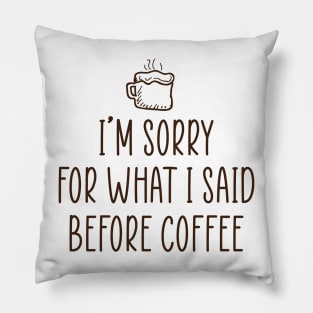 I'm sorry for what I said before coffee. Pillow