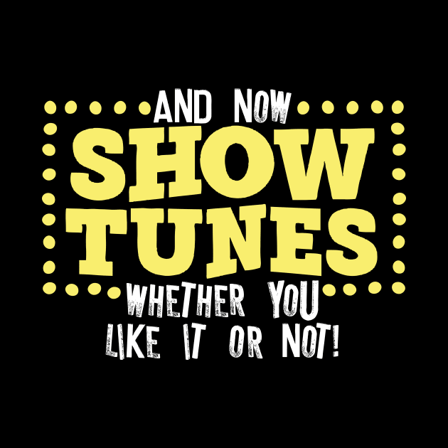 And Now Show Tunes Whether You Like It Or Not by thingsandthings