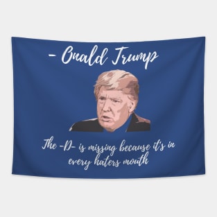 Onald Trump - The D is missing because it's in every haters mouth Tapestry