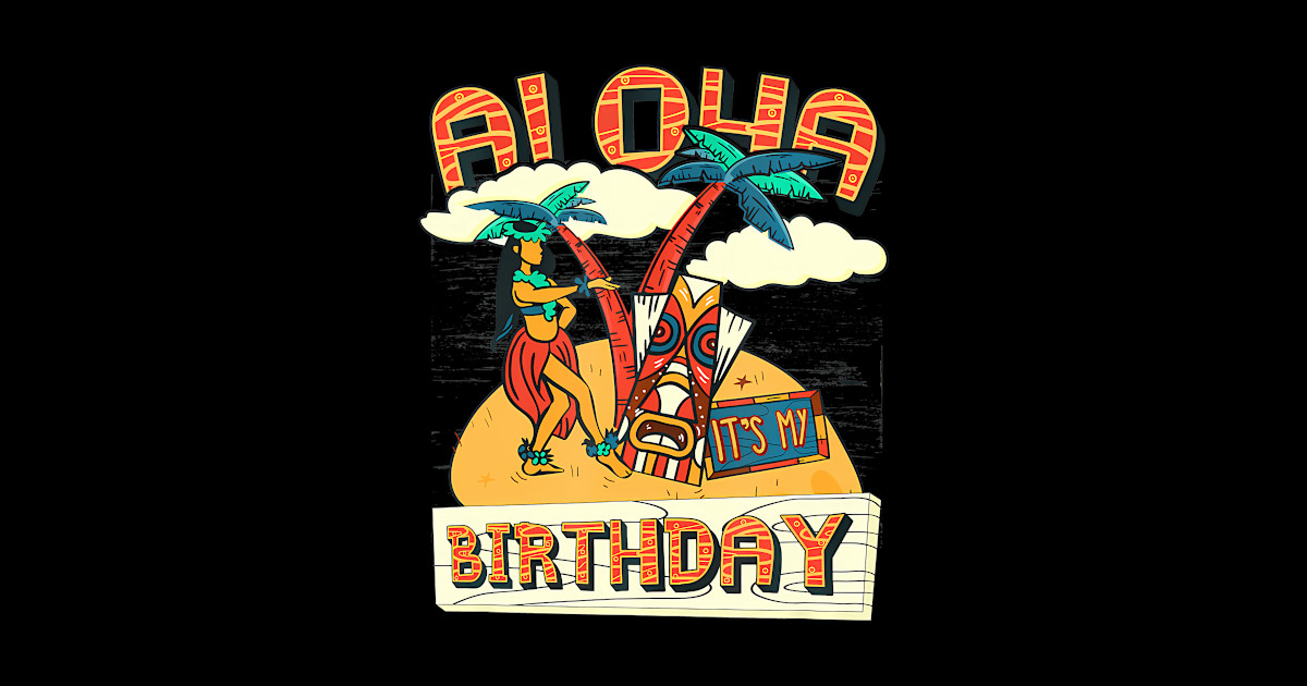 Aloha Its My Birthday Happy Hawaiian Birthday - Birthday - Posters and ...