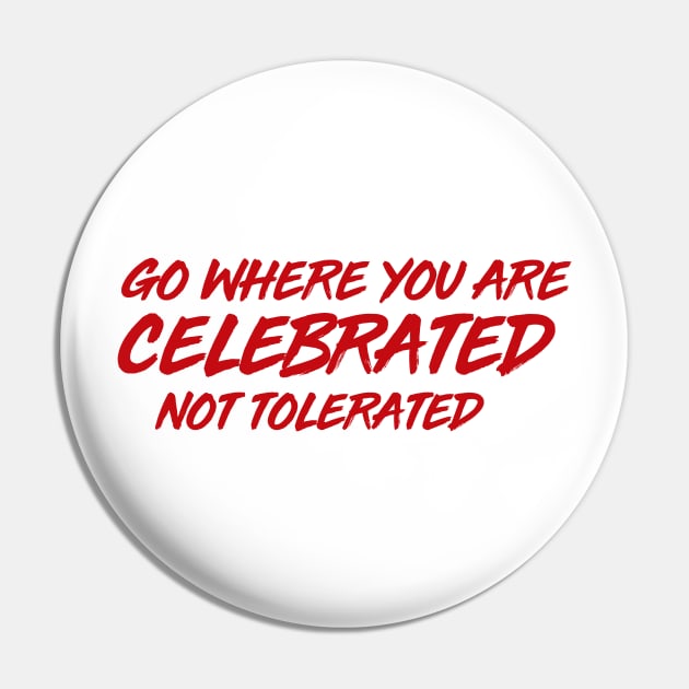 GO WHERE YOU ARE CELEBRATED Pin by MiscegeNation2018