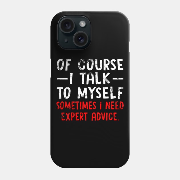 Of Course I Talk to Myself Sometimes I Need Expert Advice Funny Sarcasm Phone Case by Otis Patrick