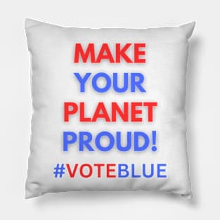 MAKE YOUR PLANET PROUD!  #VOTEBLUE Pillow