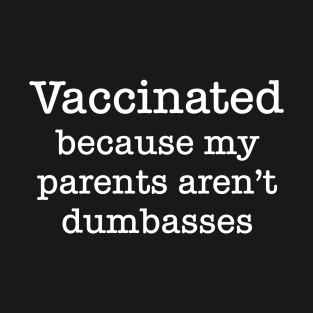 Vaccinated Because My Parents Aren't Dumbasses T-Shirt