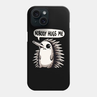 Nobody Hugs me Sad Echidna Phone Case