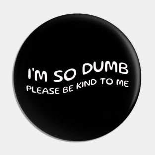 I'm so dumb please be kind to me Pin