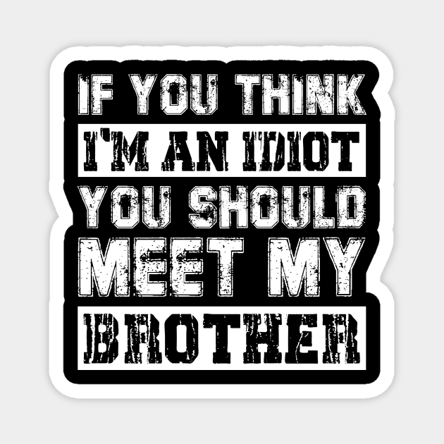 If You Think I'm An idiot You Should Meet My Brother Funny Magnet by Sky full of art