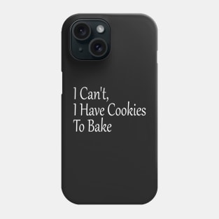 I Can't, I Have Cookies To Bake, Funny Baking Lover Phone Case