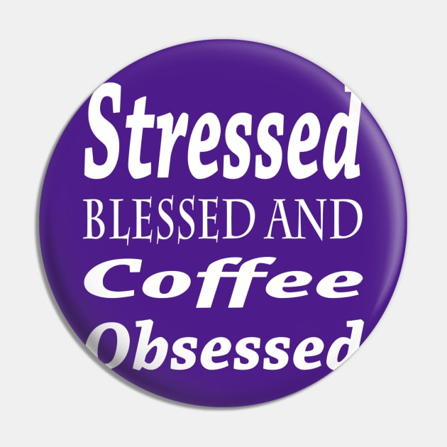 Stressed, Blessed and Coffee Obsessed Pin by marktwain7