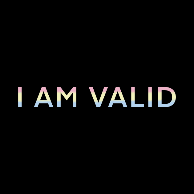 I AM VALID! by ichewsyou