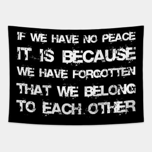 If We Have No Peace, It Is Because We Have Forgotten That We Belong To Each Other white Tapestry